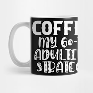 Coffee My Go-To Adulting Strategy Mug